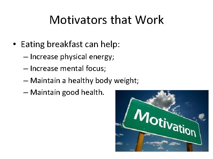 Motivators that Work • Eating breakfast can help: – Increase physical energy; – Increase