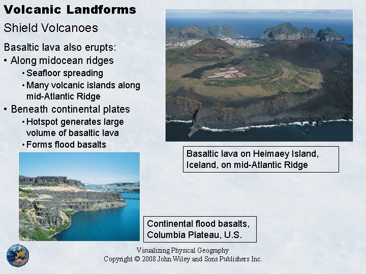 Volcanic Landforms Shield Volcanoes Basaltic lava also erupts: • Along midocean ridges • Seafloor