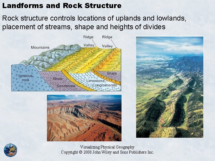 Landforms and Rock Structure Rock structure controls locations of uplands and lowlands, placement of