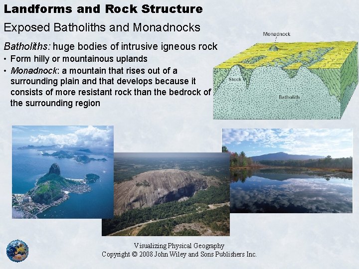 Landforms and Rock Structure Exposed Batholiths and Monadnocks Batholiths: huge bodies of intrusive igneous