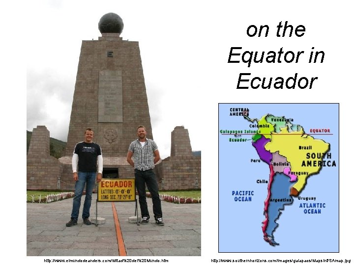 on the Equator in Ecuador http: //www. elmundodeanders. com/Mitad%20 del%20 Mundo. htm http: //www.