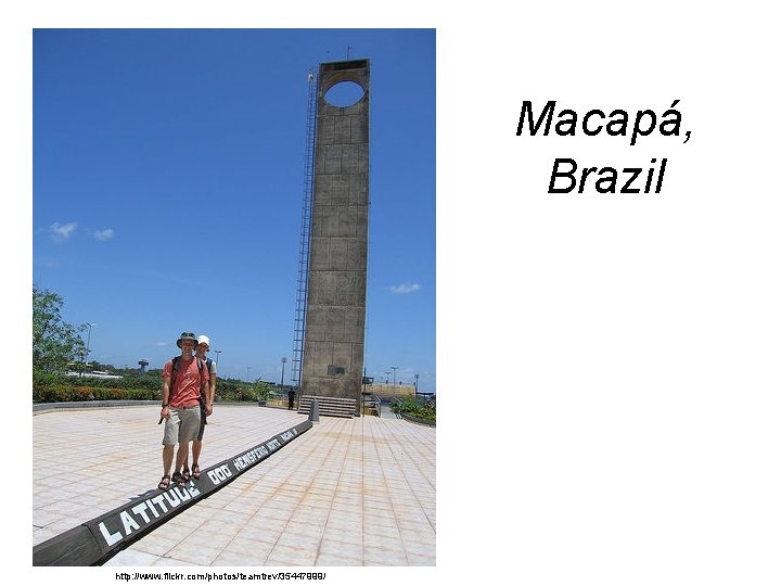 Macapá, Brazil http: //www. flickr. com/photos/teamtrev/35447999/ 