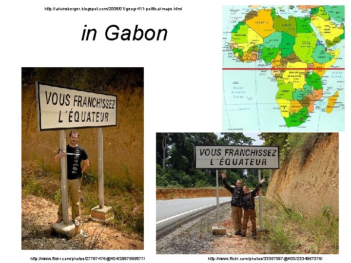 http: //ahunsberger. blogspot. com/2008/01/geog-411 -political-maps. html in Gabon http: //www. flickr. com/photos/27767476@N 04/2987565877/ http: