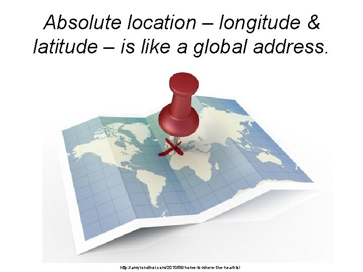 Absolute location – longitude & latitude – is like a global address. http: //amyrondinel.