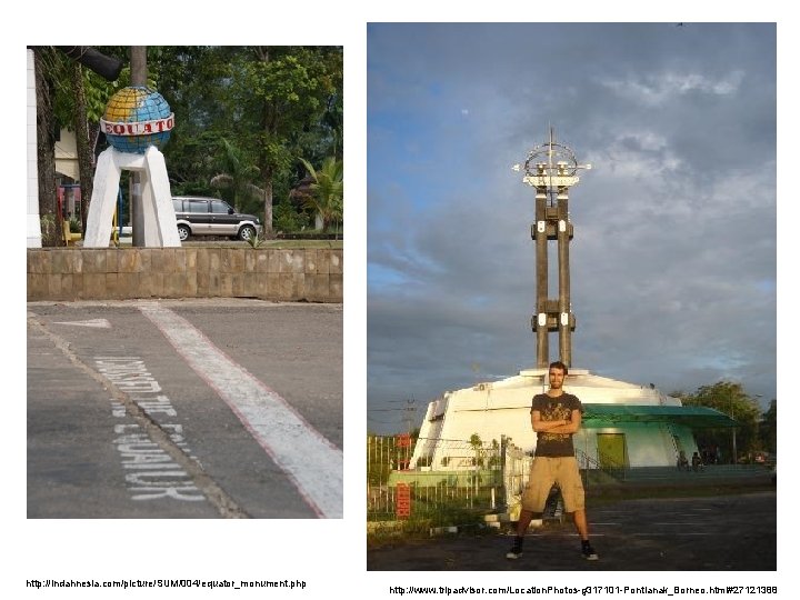 http: //indahnesia. com/picture/SUM/004/equator_monument. php http: //www. tripadvisor. com/Location. Photos-g 317101 -Pontianak_Borneo. html#27121388 