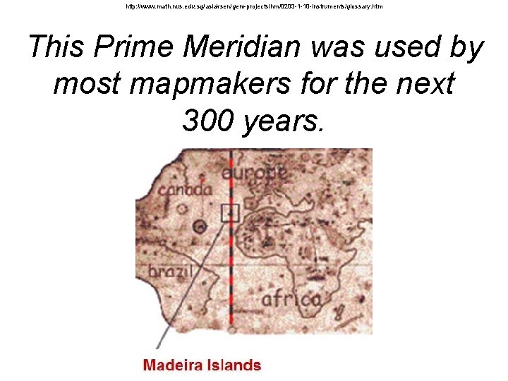 http: //www. math. nus. edu. sg/aslaksen/gem-projects/hm/0203 -1 -10 -instruments/glossary. htm This Prime Meridian was