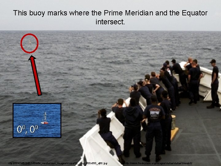 This buoy marks where the Prime Meridian and the Equator intersect. http: //174. 143.