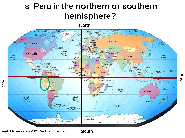 Is Peru in the northern or southern hemisphere? North West East p: //cuwhist. files.