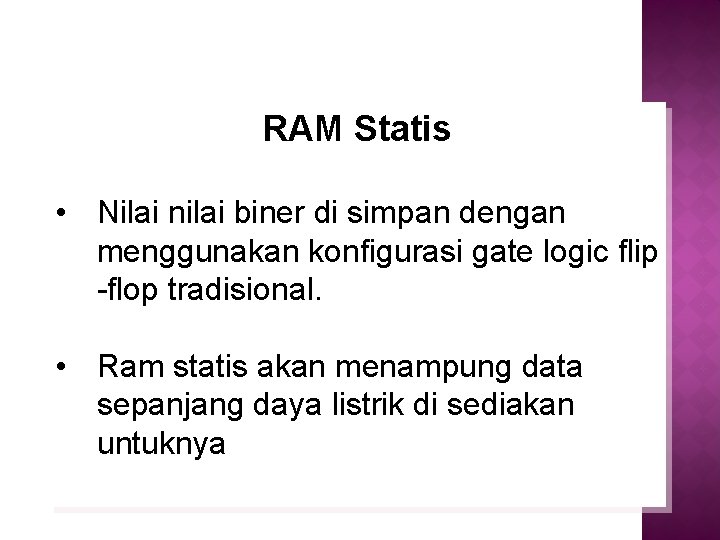 RAM Statis • Nilai nilai biner di simpan dengan menggunakan konfigurasi gate logic flip
