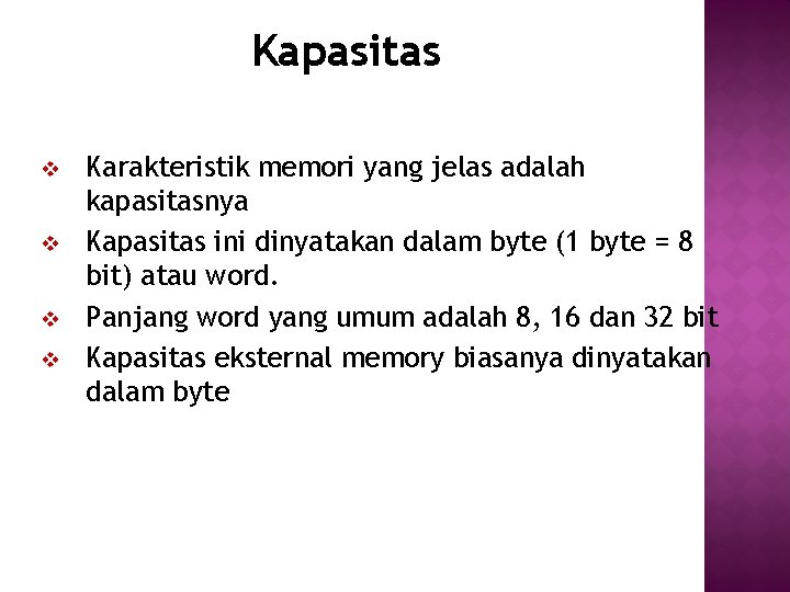 Kapasitas v v Karakteristik memori yang jelas adalah kapasitasnya Kapasitas ini dinyatakan dalam byte