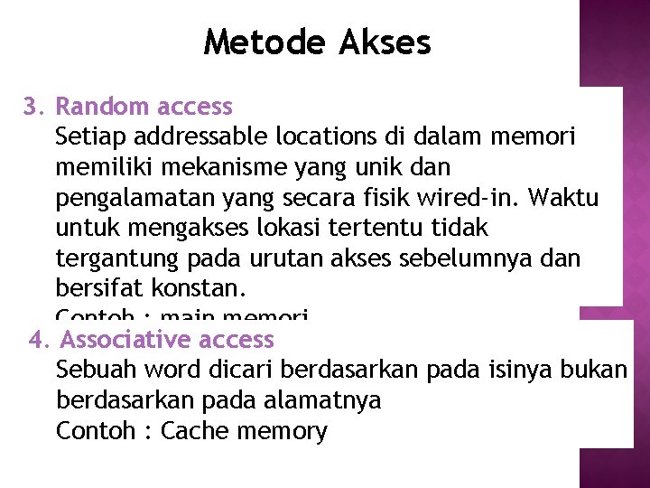 Metode Akses 3. Random access Setiap addressable locations di dalam memori memiliki mekanisme yang