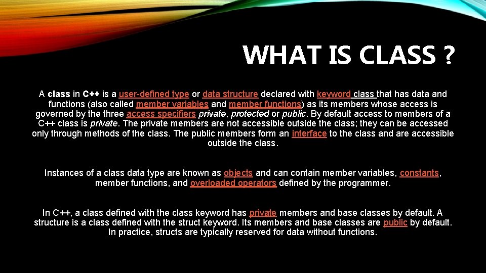 WHAT IS CLASS ? A class in C++ is a user-defined type or data