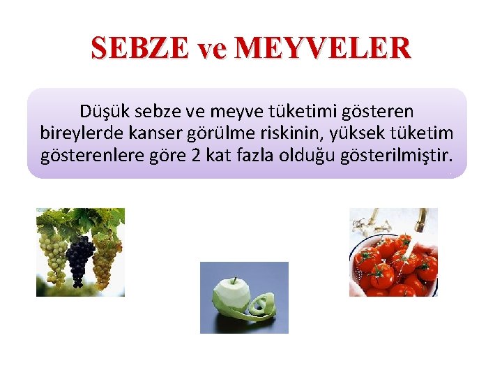 SEBZE ve MEYVELER Düşük sebze ve meyve tüketimi gösteren bireylerde kanser görülme riskinin, yüksek