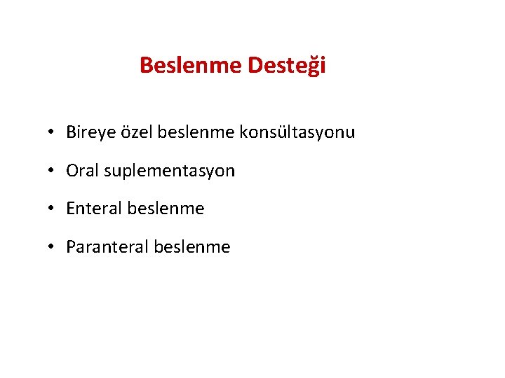 Beslenme Desteği • Bireye özel beslenme konsültasyonu • Oral suplementasyon • Enteral beslenme •