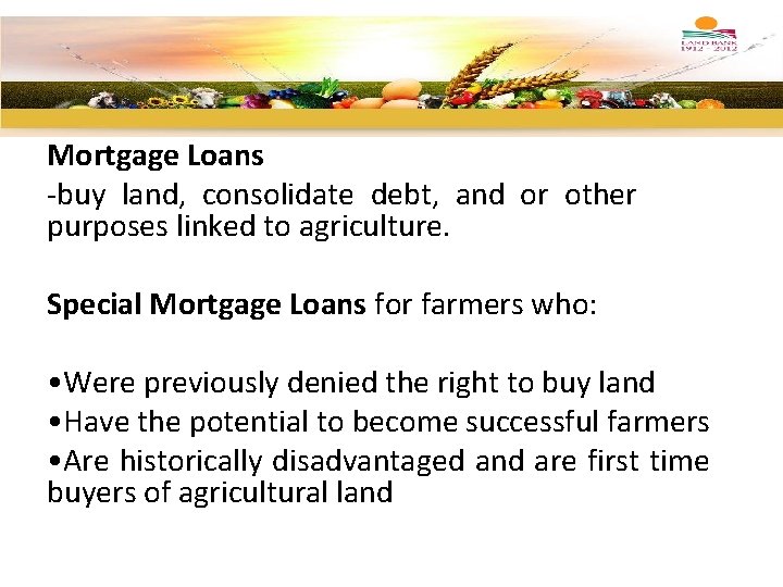 Mortgage Loans -buy land, consolidate debt, and or other purposes linked to agriculture. Special