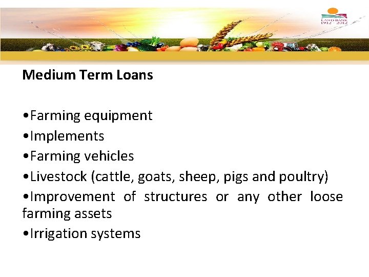 Medium Term Loans • Farming equipment • Implements • Farming vehicles • Livestock (cattle,
