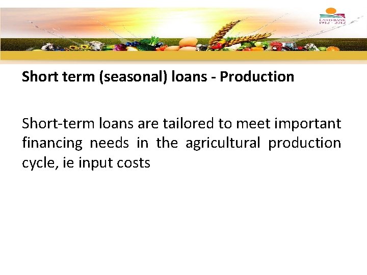 Short term (seasonal) loans - Production Short-term loans are tailored to meet important financing