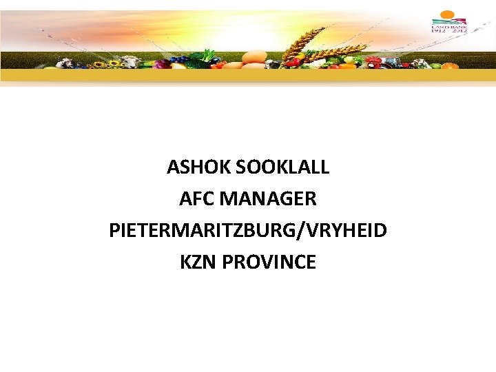 ASHOK SOOKLALL AFC MANAGER PIETERMARITZBURG/VRYHEID KZN PROVINCE 