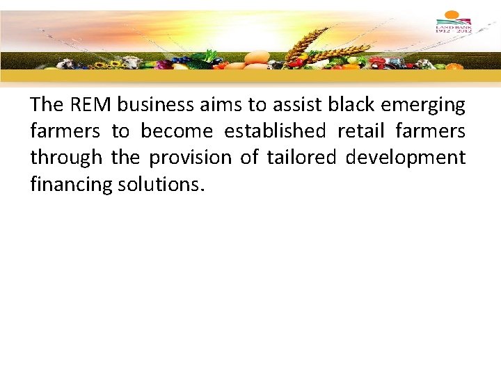 The REM business aims to assist black emerging farmers to become established retail farmers