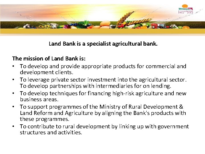 Land Bank is a specialist agricultural bank. The mission of Land Bank is: •