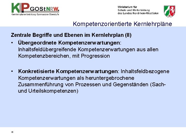 Kompetenzorientierte Kernlehrpläne Zentrale Begriffe und Ebenen im Kernlehrplan (II) • Übergeordnete Kompetenzerwartungen: Inhaltsfeldübergreifende Kompetenzerwartungen