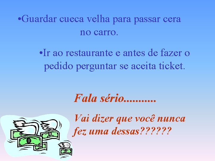  • Guardar cueca velha para passar cera no carro. • Ir ao restaurante