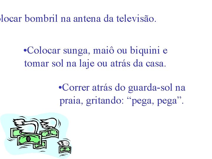 olocar bombril na antena da televisão. • Colocar sunga, maiô ou biquini e tomar