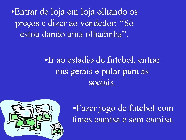  • Entrar de loja em loja olhando os preços e dizer ao vendedor: