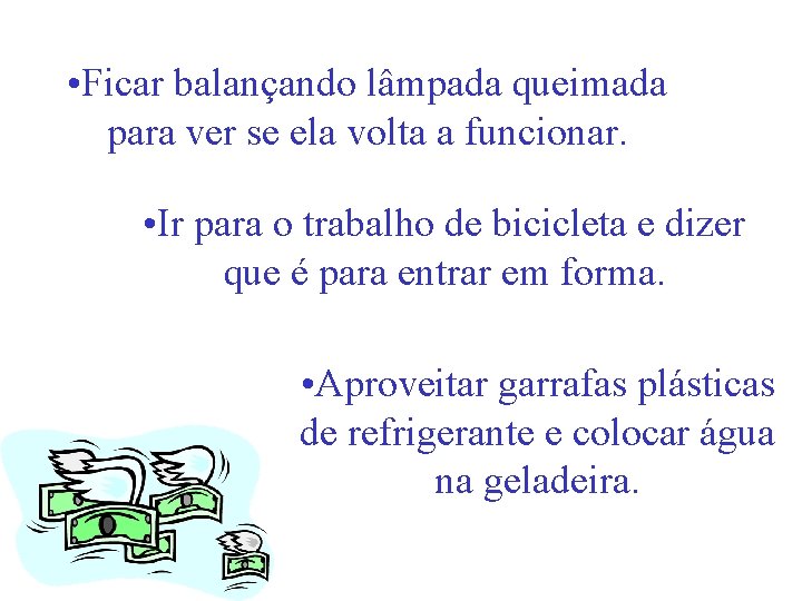  • Ficar balançando lâmpada queimada para ver se ela volta a funcionar. •