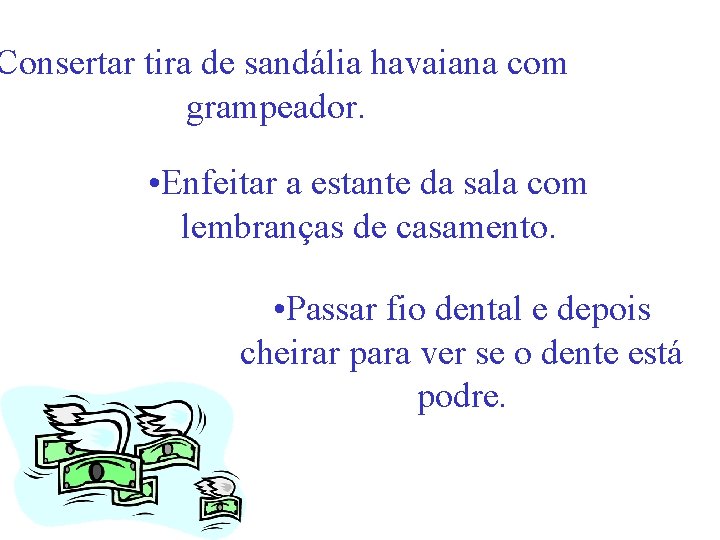 Consertar tira de sandália havaiana com grampeador. • Enfeitar a estante da sala com