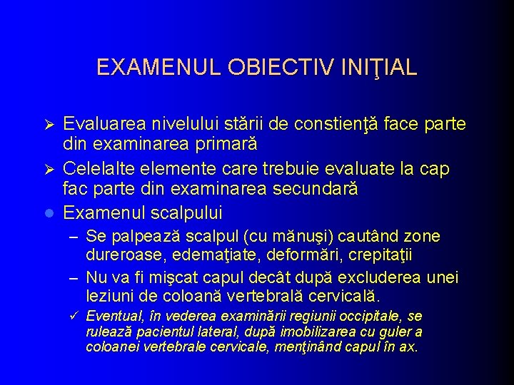 EXAMENUL OBIECTIV INIŢIAL Evaluarea nivelului stării de constienţă face parte din examinarea primară Ø EXAMENUL OBIECTIV INIŢIAL Evaluarea nivelului stării de constienţă face parte din examinarea primară Ø