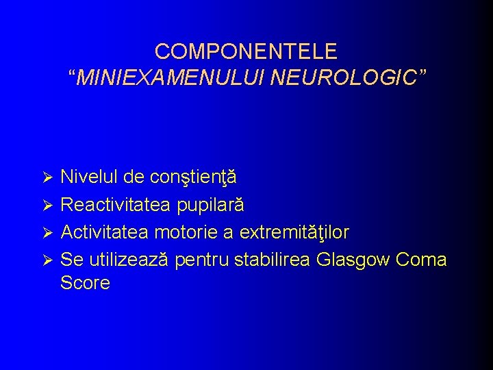 COMPONENTELE “MINIEXAMENULUI NEUROLOGIC” Nivelul de conştienţă Ø Reactivitatea pupilară Ø Activitatea motorie a extremităţilor COMPONENTELE “MINIEXAMENULUI NEUROLOGIC” Nivelul de conştienţă Ø Reactivitatea pupilară Ø Activitatea motorie a extremităţilor