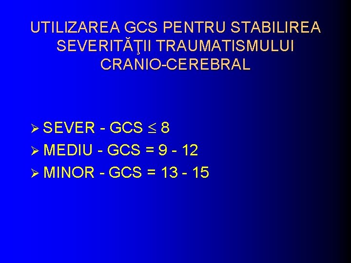 UTILIZAREA GCS PENTRU STABILIREA SEVERITĂŢII TRAUMATISMULUI CRANIO-CEREBRAL - GCS 8 Ø MEDIU - GCS UTILIZAREA GCS PENTRU STABILIREA SEVERITĂŢII TRAUMATISMULUI CRANIO-CEREBRAL - GCS 8 Ø MEDIU - GCS