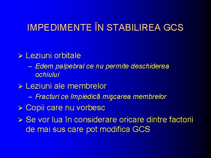 IMPEDIMENTE ÎN STABILIREA GCS Ø Leziuni orbitale – Edem palpebral ce nu permite deschiderea IMPEDIMENTE ÎN STABILIREA GCS Ø Leziuni orbitale – Edem palpebral ce nu permite deschiderea