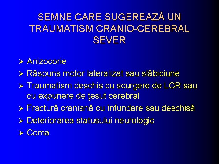 SEMNE CARE SUGEREAZĂ UN TRAUMATISM CRANIO-CEREBRAL SEVER Ø Ø Ø Anizocorie Răspuns motor lateralizat SEMNE CARE SUGEREAZĂ UN TRAUMATISM CRANIO-CEREBRAL SEVER Ø Ø Ø Anizocorie Răspuns motor lateralizat