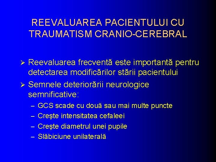 REEVALUAREA PACIENTULUI CU TRAUMATISM CRANIO-CEREBRAL Reevaluarea frecventă este importantă pentru detectarea modificărilor stării pacientului REEVALUAREA PACIENTULUI CU TRAUMATISM CRANIO-CEREBRAL Reevaluarea frecventă este importantă pentru detectarea modificărilor stării pacientului