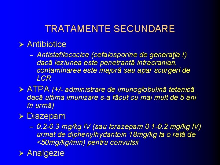 TRATAMENTE SECUNDARE Ø Antibiotice – Antistafilococice (cefalosporine de generaţia I) dacă leziunea este penetrantă TRATAMENTE SECUNDARE Ø Antibiotice – Antistafilococice (cefalosporine de generaţia I) dacă leziunea este penetrantă