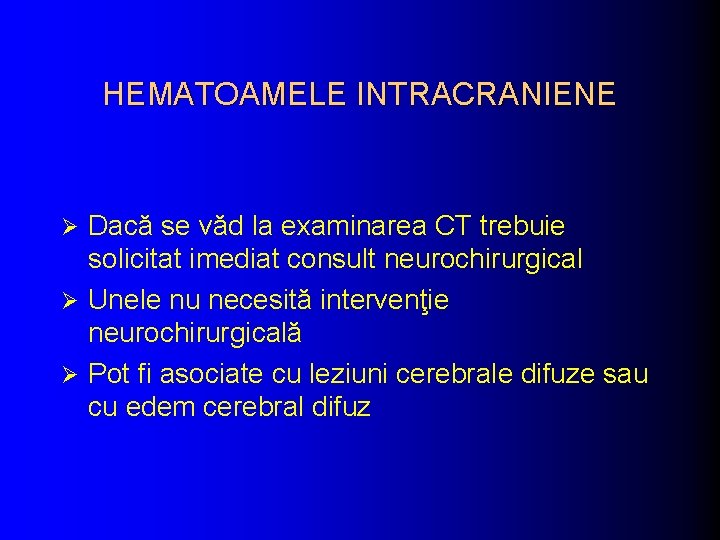 HEMATOAMELE INTRACRANIENE Dacă se văd la examinarea CT trebuie solicitat imediat consult neurochirurgical Ø HEMATOAMELE INTRACRANIENE Dacă se văd la examinarea CT trebuie solicitat imediat consult neurochirurgical Ø
