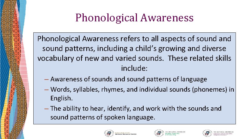 Phonological Awareness refers to all aspects of sound and sound patterns, including a child’s