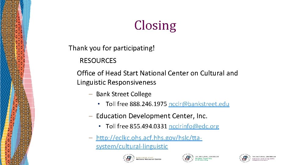 Closing Thank you for participating! RESOURCES Office of Head Start National Center on Cultural