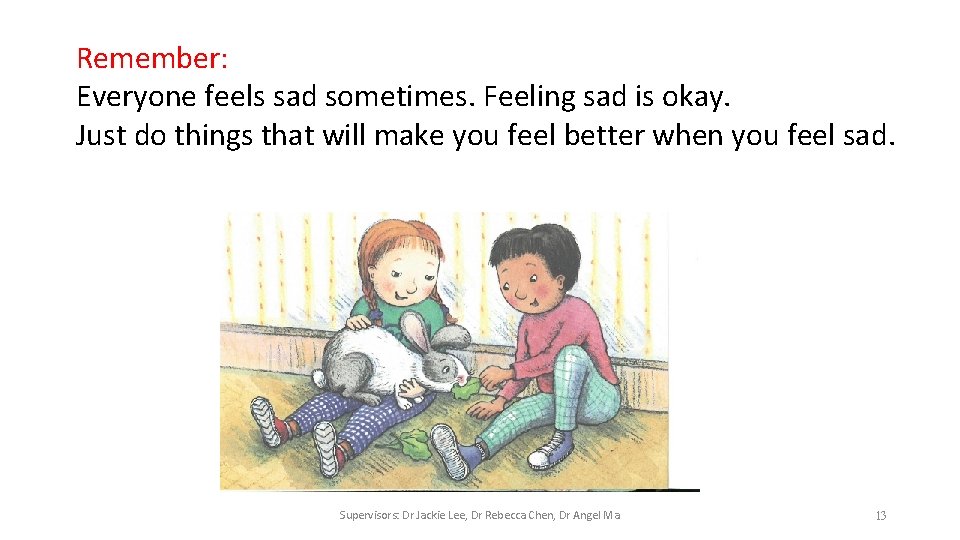 Remember: Everyone feels sad sometimes. Feeling sad is okay. Just do things that will