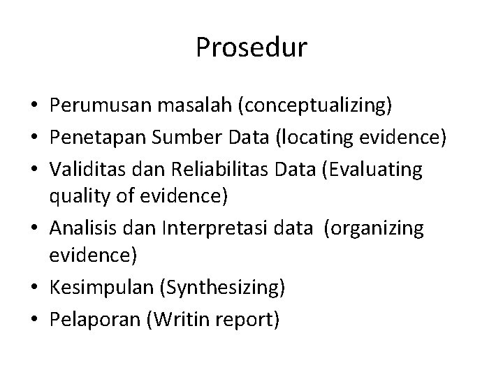 Prosedur • Perumusan masalah (conceptualizing) • Penetapan Sumber Data (locating evidence) • Validitas dan Prosedur • Perumusan masalah (conceptualizing) • Penetapan Sumber Data (locating evidence) • Validitas dan