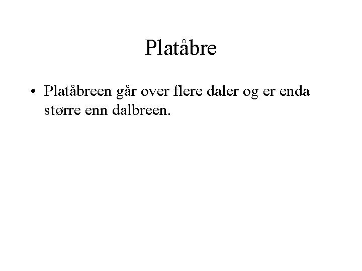 Platåbre • Platåbreen går over flere daler og er enda større enn dalbreen. 