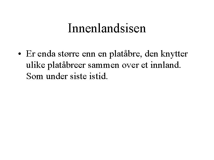 Innenlandsisen • Er enda større enn en platåbre, den knytter ulike platåbreer sammen over