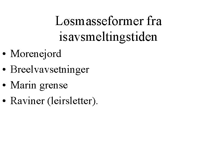 Løsmasseformer fra isavsmeltingstiden • • Morenejord Breelvavsetninger Marin grense Raviner (leirsletter). 