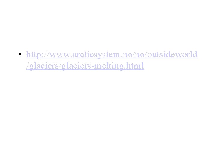  • http: //www. arcticsystem. no/no/outsideworld /glaciers-melting. html 