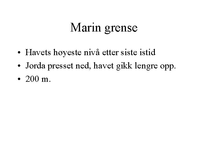 Marin grense • Havets høyeste nivå etter siste istid • Jorda presset ned, havet