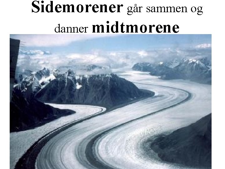 Sidemorener går sammen og danner midtmorene 