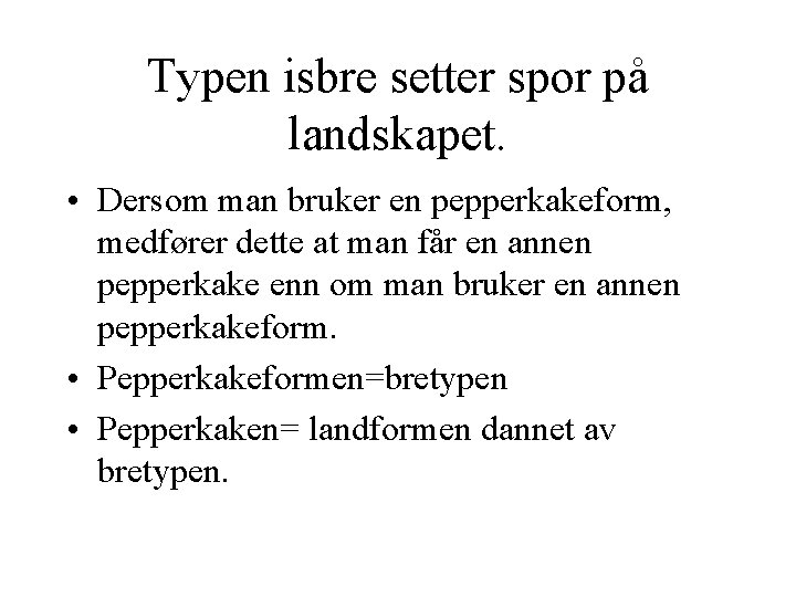 Typen isbre setter spor på landskapet. • Dersom man bruker en pepperkakeform, medfører dette