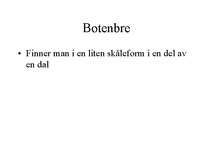 Botenbre • Finner man i en liten skåleform i en del av en dal